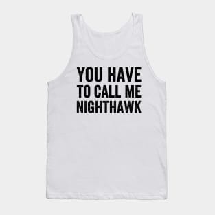 You Have to Call Me Nighthawk Tank Top